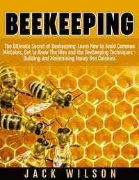 Produktbild: Beekeeping: Beekeeping Guide: Avoid Common Mistakes, Get to Know The Hive and the Beekeeping Techniques - Building and Maintaining Honey Bee Colonies