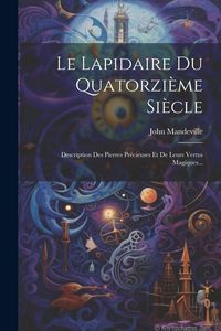Produktbild: Le Lapidaire Du Quatorzi&egrave;me Si&egrave;cle: Description Des Pierres Pr&eacute;cieuses Et De Leurs Vertus Magiques...