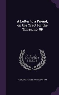 Produktbild: A Letter to a Friend, on the Tract for the Times, no. 89