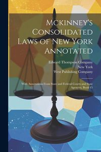 Produktbild: Mckinney's Consolidated Laws of New York Annotated: With Annotations From State and Federal Courts and State Agencies, Book 45