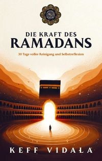 Produktbild: DIE KRAFT DES RAMADANS: 30 Tage voller Reinigung, Selbstreflexion und Heilung - Dein Wegweiser f&uuml;r einen erf&uuml;llenden Fastenmonat