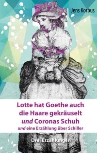 Produktbild: Lotte hat Goethe auch die Haare gekr&auml;uselt und Coronas Schuh