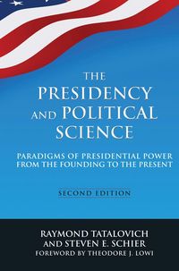 Produktbild: The Presidency and Political Science: Paradigms of Presidential Power from the Founding to the Present: 2014