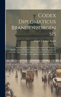 Produktbild: Codex Diplomaticus Brandenburgensis: Sammlung Der Urkunden, Chroniken Und Sonstigen Quellenschriften F&uuml;r Die Geschichte Der Mark Brandenburg Und Ihrer