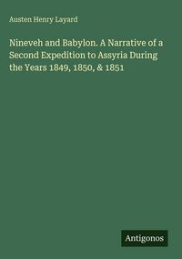 Produktbild: Nineveh and Babylon. A Narrative of a Second Expedition to Assyria During the Years 1849, 1850, & 1851