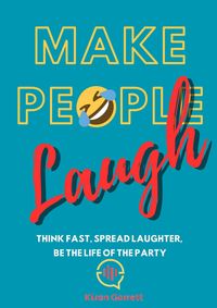 Produktbild: Make People Laugh: Think Fast, Spread Laughter, Be the Life of the Party