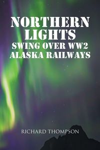 Produktbild: Northern Lights Swing Over WW2 Alaska Railways