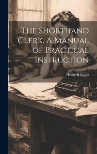 Produktbild: The Shorthand Clerk. A Manual of Practical Instruction
