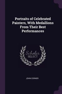 Produktbild: Portraits of Celebrated Painters, With Medallions From Their Best Performances