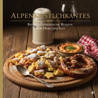 Produktbild: ALPENK&Ouml;STLICHKEITEN: Bayrisch-&Ouml;sterreichische Rezepte f&uuml;r Herz und Seele