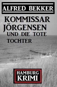 Produktbild: Kommissar J&ouml;rgensen und die tote Tochter: Kommissar J&ouml;rgensen Hamburg Krimi