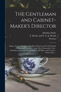 Produktbild: The Gentleman and Cabinet-maker's Director: Being a Large Collection of the Most Elegant and Useful Designs of Household Furniture, in the Most Fashio