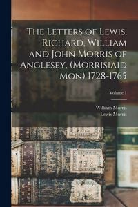 Produktbild: The Letters of Lewis, Richard, William and John Morris of Anglesey, (Morrisiaid Mon) 1728-1765; Volume 1