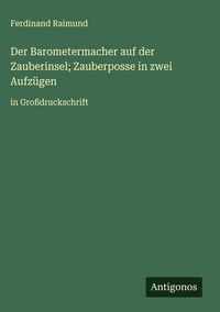 Produktbild: Der Barometermacher auf der Zauberinsel; Zauberposse in zwei Aufz&uuml;gen