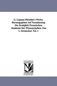 Produktbild: G. Lejeune Dirichlet's Werke. Herausgegeben Auf Veranlassung Der K&ouml;niglich Preussischen Akademie Der Wissenschaften, Von L. Kronecker. Vol. 1