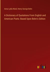 Produktbild: A Dictionary of Quotations From English and American Poets: Based Upon Bohn's Edition