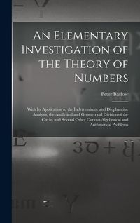 Produktbild: An Elementary Investigation of the Theory of Numbers: With Its Application to the Indeterminate and Diophantine Analysis, the Analytical and Geometric