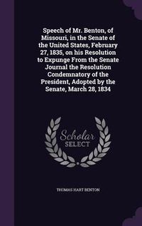 Produktbild: Speech of Mr. Benton, of Missouri, in the Senate of the United States, February 27, 1835, on his Resolution to Expunge From the Senate Journal the Res