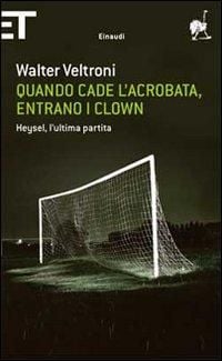 Produktbild: Quando cade l'acrobata, entrano i clown. Heysel, l'ultima partita
