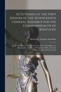 Produktbild: Acts Passed at the First Session of the Seventeenth General Assembly for the Commonwealth of Kentucky: Begun and Held in the Capitol in the Town of Fr