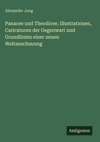 Produktbild: Panacee und Theodicee. Illustrationen, Caricaturen der Gegenwart und Grundlinien einer neuen Weltanschauung