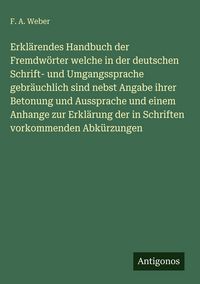 Produktbild: Erkl&auml;rendes Handbuch der Fremdw&ouml;rter welche in der deutschen Schrift- und Umgangssprache gebr&auml;uchlich sind nebst Angabe ihrer Betonung und Aussprache