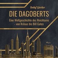Produktbild: Die Dagoberts - Eine Weltgeschichte des Reichtums - von Kr&ouml;sus bis Bill Gates