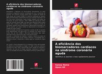 Produktbild: A efici&ecirc;ncia dos biomarcadores card&iacute;acos na s&iacute;ndrome coron&aacute;ria aguda