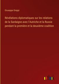 Produktbild: R&eacute;v&eacute;lations diplomatiques sur les relations de la Sardaigne avec l'Autriche et la Russie pendant la premi&egrave;re et la deuxi&egrave;me coalition