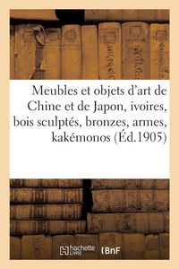 Produktbild: Meubles et objets d'art de la Chine et de Japon, ivoires, bois sculpt&eacute;s, bronzes, armes