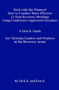 Produktbild: Stick with the Winners! How to Conduct More Effective 12-Step Recovery Meetings Using Conference-Approved Literature: A Dick B. Guide for Christian Le