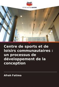 Produktbild: Centre de sports et de loisirs communautaires : un processus de d&eacute;veloppement de la conception
