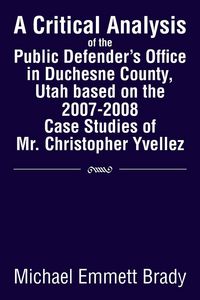Produktbild: A Critical Analysis of the Public Defender's Office in Duchesne County, Utah Based on the 2007-2008 Case Studies of Mr. Christopher Yvellez