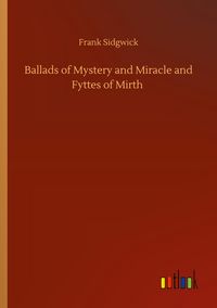 Produktbild: Ballads of Mystery and Miracle and Fyttes of Mirth