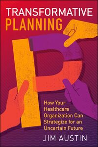 Produktbild: Transformative Planning: How Your Healthcare Organization Can Strategize for an Uncertain Future