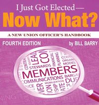 Produktbild: I Just Got Elected - Now What? A New Union Officer's Handbook 4th Edition