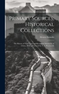 Produktbild: Primary Sources, Historical Collections: The History of That Great and Renowned Monarchy of China., With a Foreword by T. S. Wentworth
