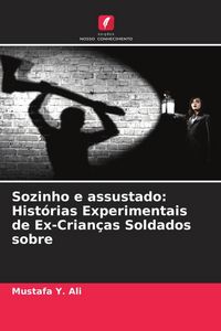 Produktbild: Sozinho e assustado: Hist&oacute;rias Experimentais de Ex-Crian&ccedil;as Soldados sobre