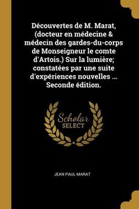 Produktbild: D&eacute;couvertes de M. Marat, (docteur en m&eacute;decine & m&eacute;decin des gardes-du-corps de Monseigneur le comte d'Artois.) Sur la lumi&egrave;re; constat&eacute;es par une suit