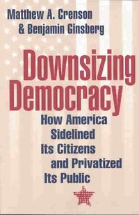 Produktbild: Downsizing Democracy: How America Sidelined Its Citizens and Privatized Its Public