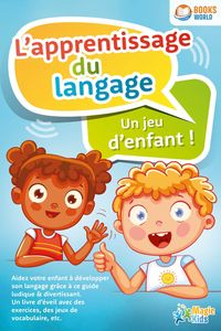 Produktbild: L'apprentissage du langage - Un jeu d'enfant: Aidez votre enfant &agrave; d&eacute;velopper son langage gr&acirc;ce &agrave; ce guide ludique & divertissant