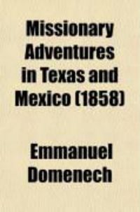 Produktbild: Missionary Adventures in Texas and Mexico; A Personal Narrative of Six Years' Sojourn in Those Regions. by the ABBE Domenech