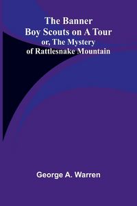 Produktbild: The Banner Boy Scouts on a Tour; or, The Mystery of Rattlesnake Mountain