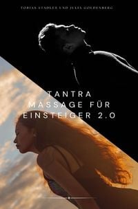 Produktbild: Tantra Massage f&uuml;r Einsteiger 2.0 : Das gro&szlig;e Einsteigerbuch f&uuml;r die Tantra Massage f&uuml;r Paare &ndash; inklusive Yoni Massage, Lingam Massage, Nuru Massage,