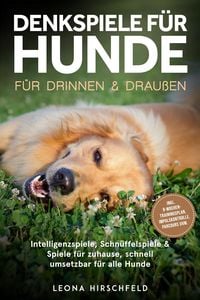 Produktbild: Denkspiele f&uuml;r Hunde f&uuml;r drinnen & drau&szlig;en: Intelligenzspiele, Schn&uuml;ffelspiele & Spiele f&uuml;r zuhause, schnell umsetzbar f&uuml;r alle Hunde - inkl. 8-Wochen