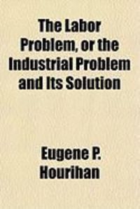 Produktbild: The Labor Problem, or the Industrial Problem and Its Solution
