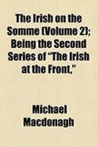 Produktbild: The Irish on the Somme (Volume 2); Being the Second Series of "The Irish at the Front,"