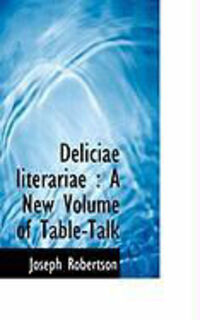 Produktbild: Deliciae Literariae: A New Volume of Table-Talk