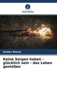Produktbild: Keine Sorgen haben - gl&uuml;cklich sein - das Leben genie&szlig;en