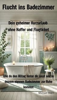 Produktbild: Flucht ins Badezimmer: Dein geheimer Kurzurlaub ohne Koffer und Flugticket